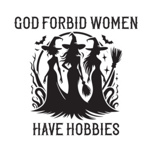 God Forbid Women Have Hobbies T-Shirt