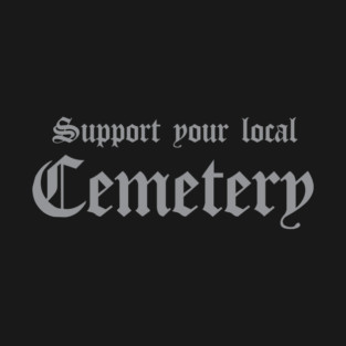 Support Your Local Cemetery T-Shirt
