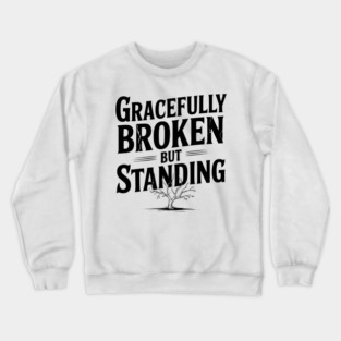 Gracefully Broken but Standing Crewneck Sweatshirt
