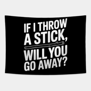 If I Throw a Stick, Will You Go Away? Tapestry