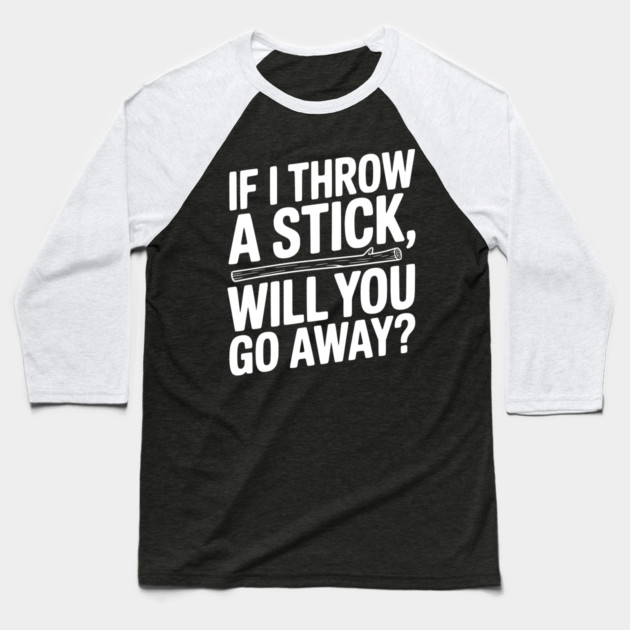 If I Throw a Stick, Will You Go Away? Baseball T-Shirt by Frank Ring