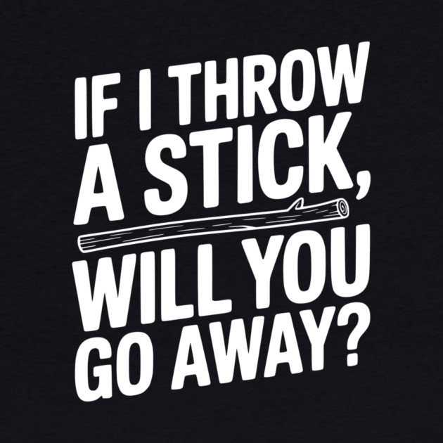 If I Throw a Stick, Will You Go Away? by Frank Ring