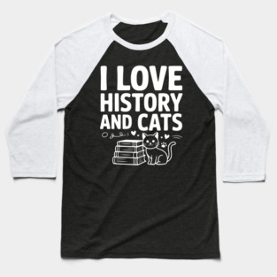 I Love History and Cats Baseball T-Shirt