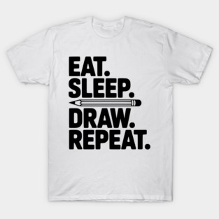 Eat. Sleep. Draw. Repeat. T-Shirt