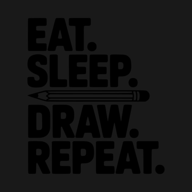 Eat. Sleep. Draw. Repeat. by Frank Ring