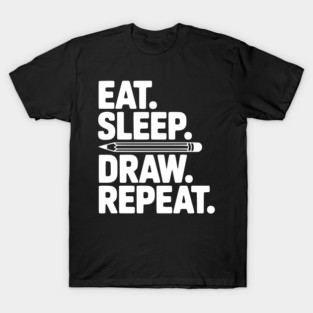 Eat. Sleep. Draw. Repeat. T-Shirt