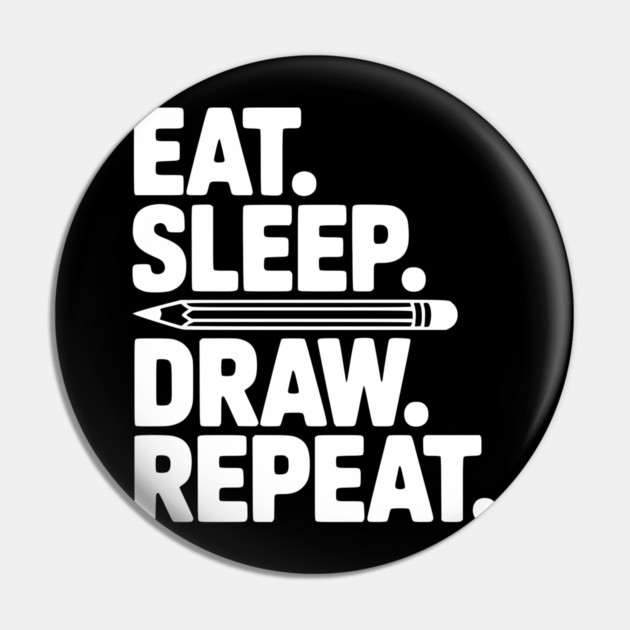 Eat. Sleep. Draw. Repeat. Pin by Frank Ring