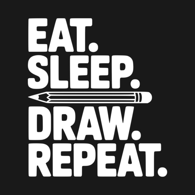 Eat. Sleep. Draw. Repeat. by Frank Ring