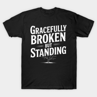 Gracefully Broken but Standing T-Shirt