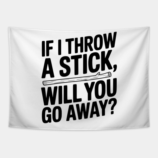 If I Throw a Stick, Will You Go Away? Tapestry by Frank Ring