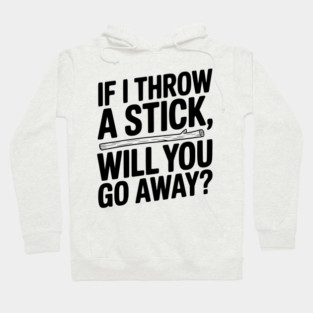 If I Throw a Stick, Will You Go Away? Hoodie