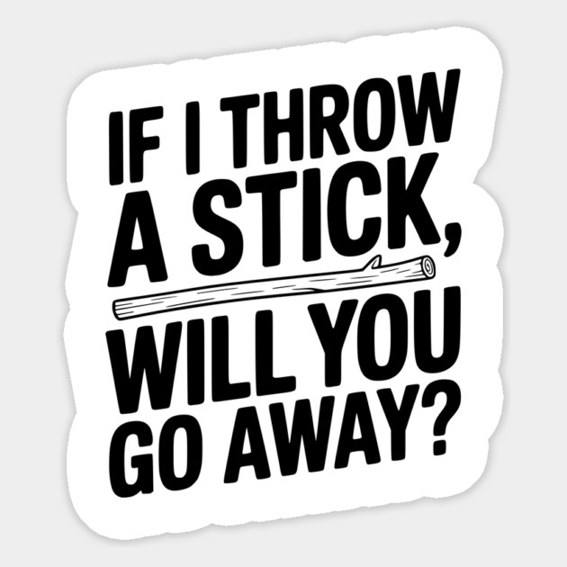 If I Throw a Stick, Will You Go Away? Magnet by Frank Ring