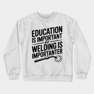 Education is Important Welding is Importanter Crewneck Sweatshirt