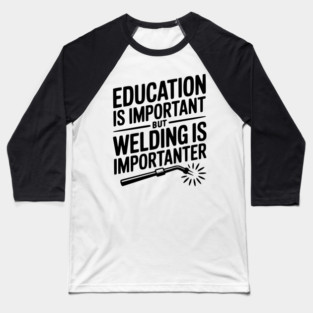 Education is Important Welding is Importanter Baseball T-Shirt