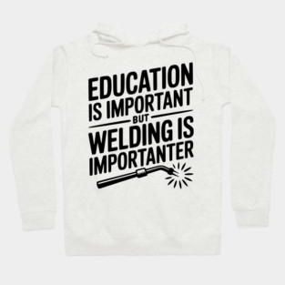 Education is Important Welding is Importanter Hoodie