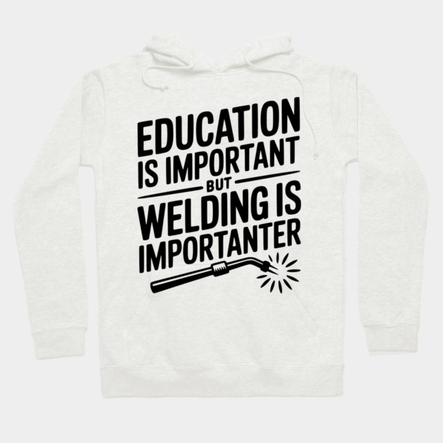 Education is Important Welding is Importanter Hoodie by Frank Ring