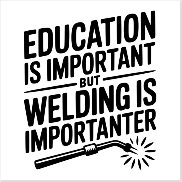 Education is Important Welding is Importanter Wall Art by Frank Ring