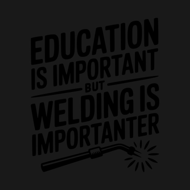 Education is Important Welding is Importanter by Frank Ring
