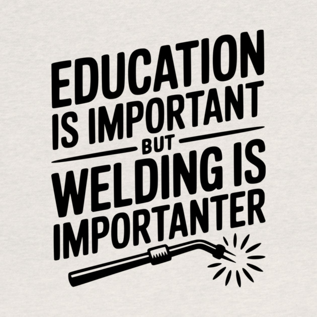 Education is Important Welding is Importanter by Frank Ring