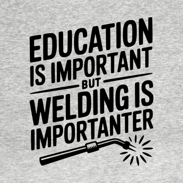 Education is Important Welding is Importanter by Frank Ring