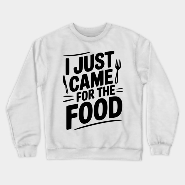 I Just Came For the Food Crewneck Sweatshirt by Frank Ring