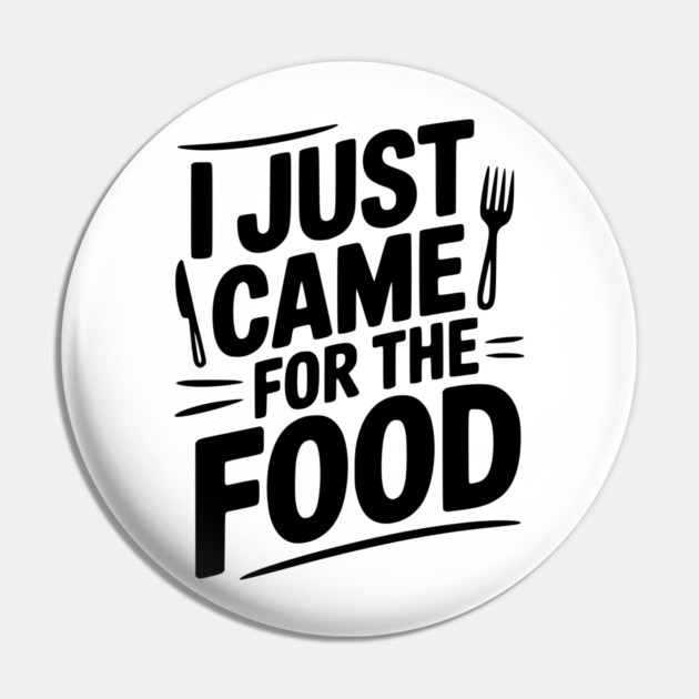 I Just Came For the Food Pin by Frank Ring