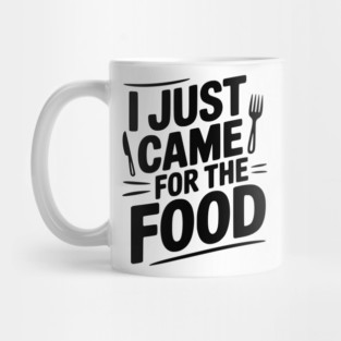 I Just Came For the Food Mug