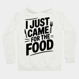 I Just Came For the Food Hoodie