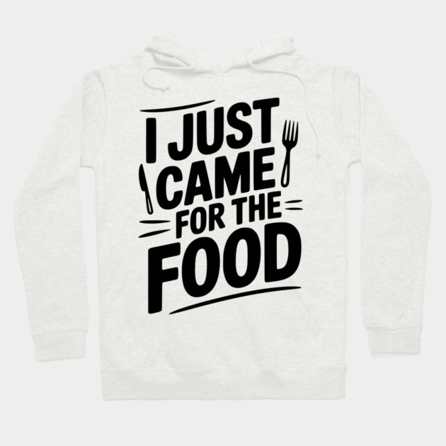 I Just Came For the Food Hoodie by Frank Ring