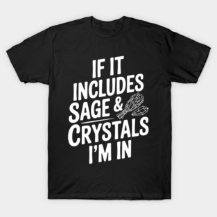 If It Includes Sage & Crystals I’m In T-Shirt