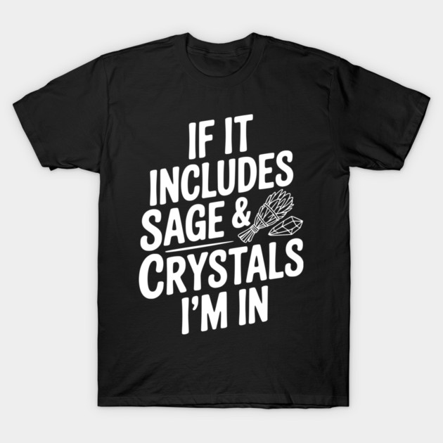 If It Includes Sage & Crystals I’m In T-Shirt by Frank Ring