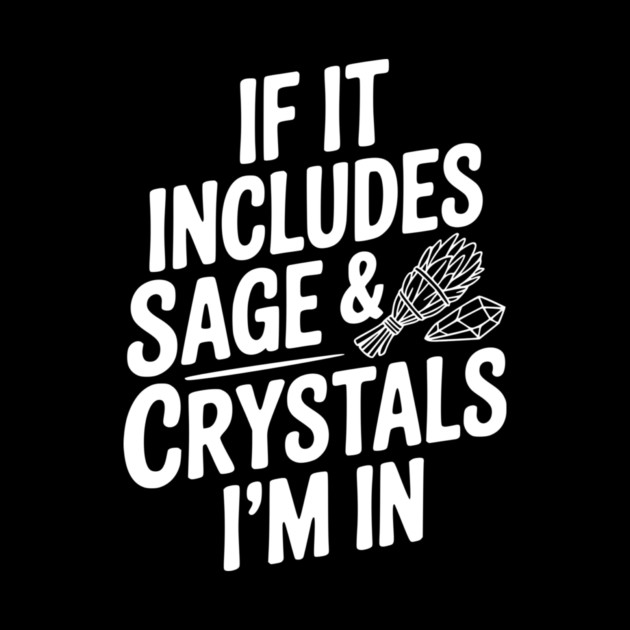 If It Includes Sage & Crystals I’m In by Frank Ring