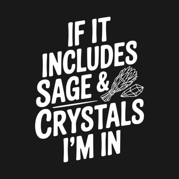 If It Includes Sage & Crystals I’m In by Frank Ring