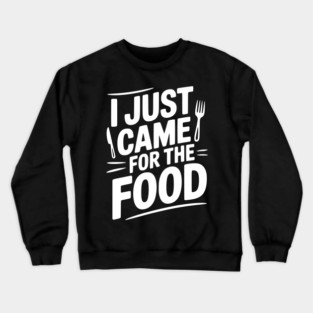 I Just Came For the Food Crewneck Sweatshirt
