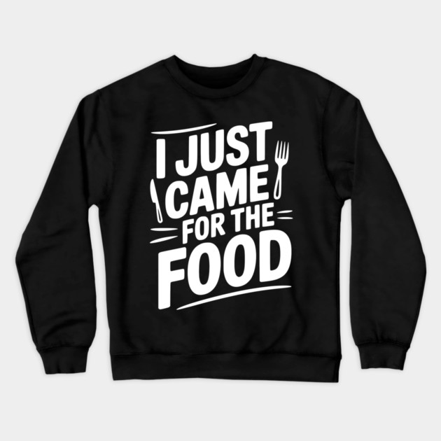 I Just Came For the Food Crewneck Sweatshirt by Frank Ring