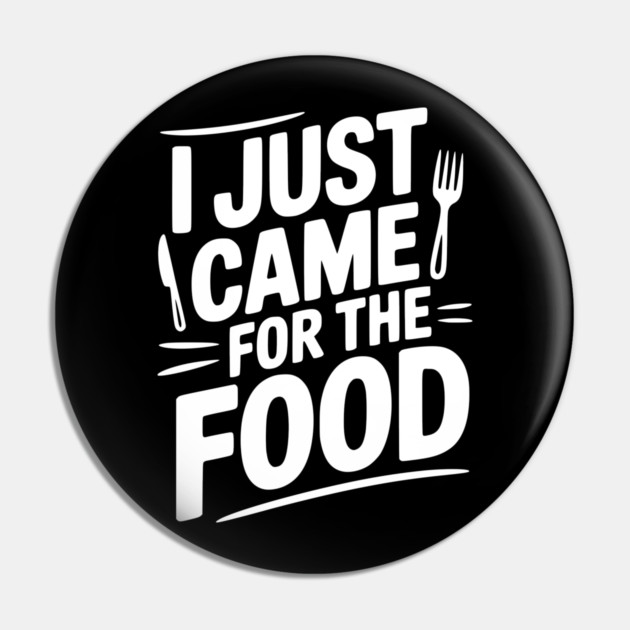 I Just Came For the Food Pin by Frank Ring
