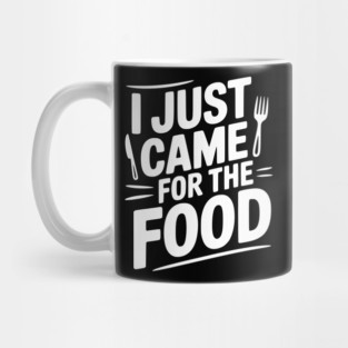 I Just Came For the Food Mug