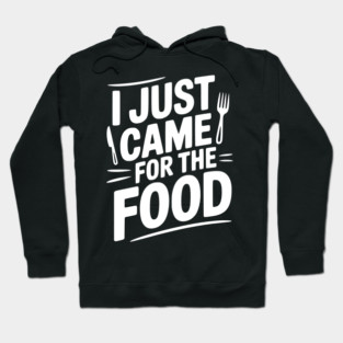 I Just Came For the Food Hoodie