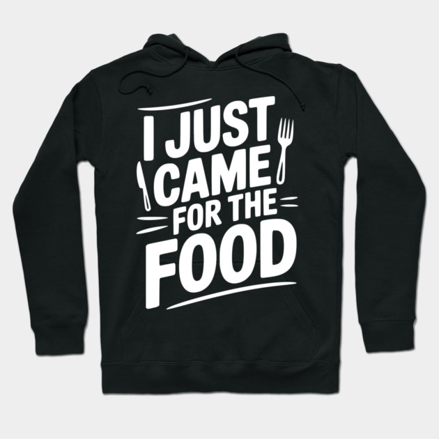 I Just Came For the Food Hoodie by Frank Ring