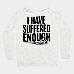 I Have Suffered Enough Hoodie