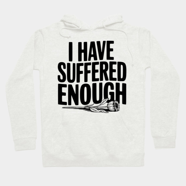 I Have Suffered Enough Hoodie by Frank Ring