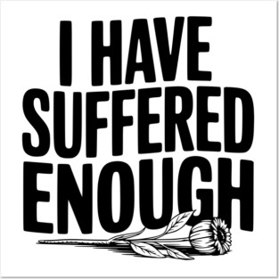 I Have Suffered Enough Posters and Art
