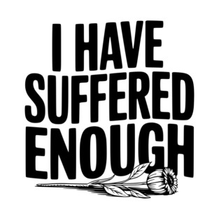 I Have Suffered Enough T-Shirt