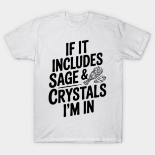If It Includes Sage & Crystals I’m In T-Shirt
