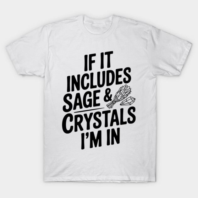 If It Includes Sage & Crystals I’m In T-Shirt by Frank Ring