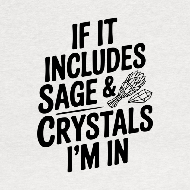 If It Includes Sage & Crystals I’m In by Frank Ring