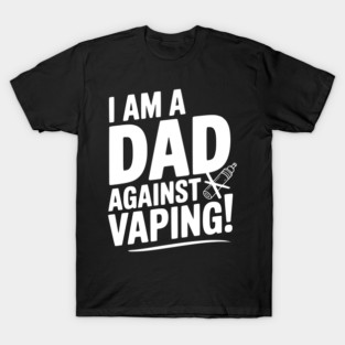 I Am a Dad Against Vaping! T-Shirt
