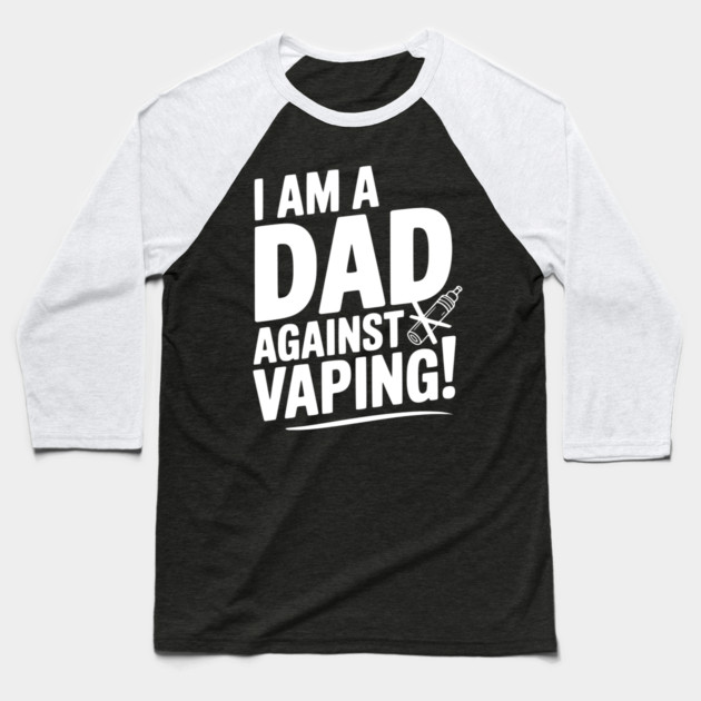 I Am a Dad Against Vaping! Baseball T-Shirt by Frank Ring