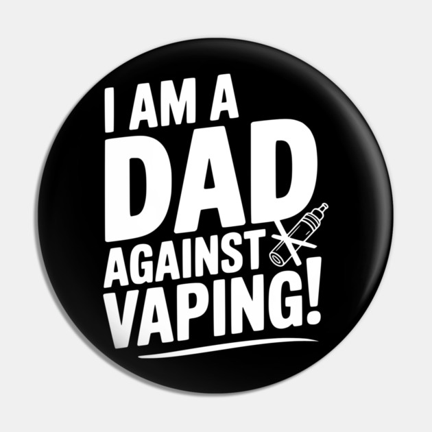 I Am a Dad Against Vaping! Pin by Frank Ring