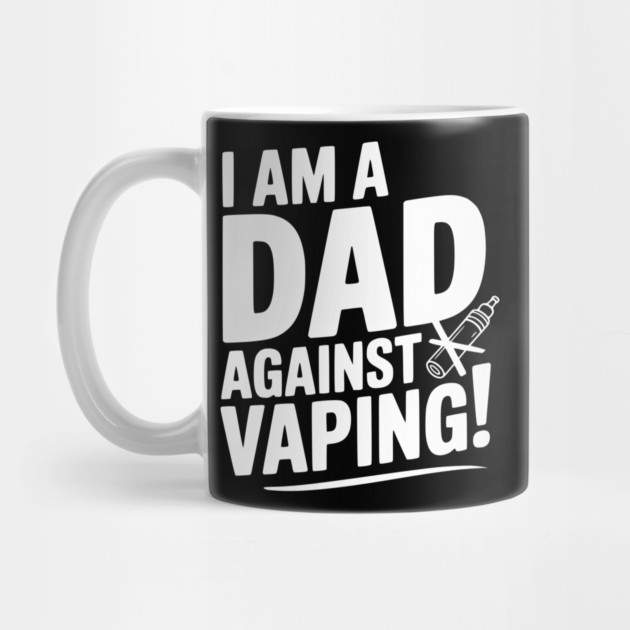 I Am a Dad Against Vaping! by Frank Ring
